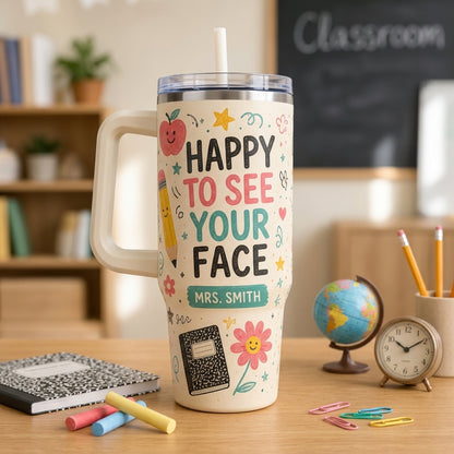 Personalized Teacher 40oz Tumbler with Handle - Custom Name School Gift - Happy To See Your Face Design